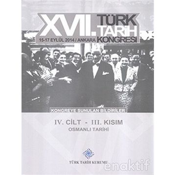 17. Türk Tarih Kongresi - 4. Cilt - 3. Kısım - Kolektif
