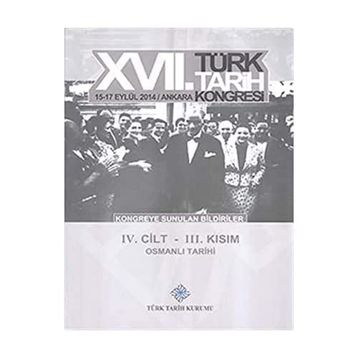 17. Türk Tarih Kongresi - 4. Cilt - 3. Kısım - Kolektif