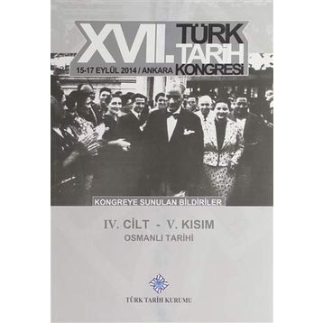 17. Türk Tarih Kongresi - 4. Cilt - 5. Kısım - Kolektif