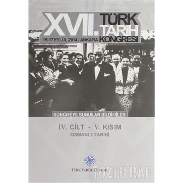 17. Türk Tarih Kongresi - 4. Cilt - 5. Kısım - Kolektif
