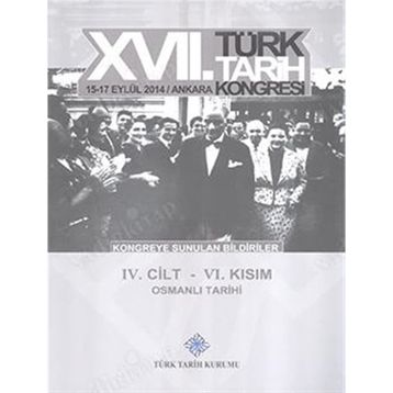 17. Türk Tarih Kongresi - 4. Cilt - 6. Kısım - Kolektif