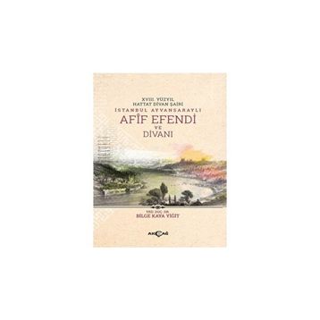 18. Yüzyıl Hattat Divan Şairi İstanbul Ayvansaraylı Afif Efendi ve Divanı - Akçağ Yayınları