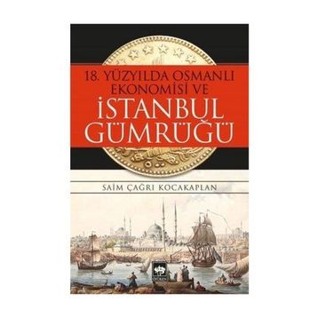 18. Yüzyılda Osmanlı Ekonomisi ve İstanbul Gümrüğü - Saim Çağrı Kocakaplan