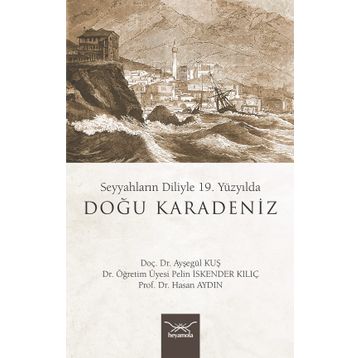 19. Yüzyılda Doğu Karadeniz - Seyyahların Diliyle - Ayşegül Kuş