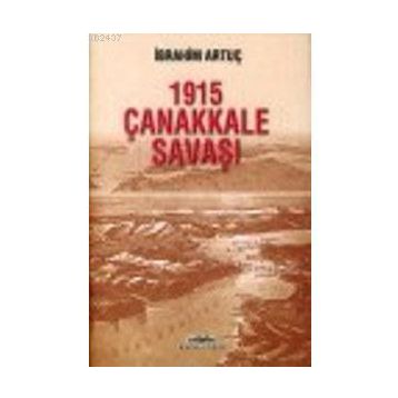 1915 ÇANAKKALE SAVAŞI - İBRAHİM ARTUÇ
