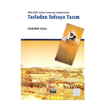1980-2002 TÜRKİYE TARIMINDA YAPILANMA(MA) TARLADAN SOFRAYA TARIM - ABDULLAH AYSU