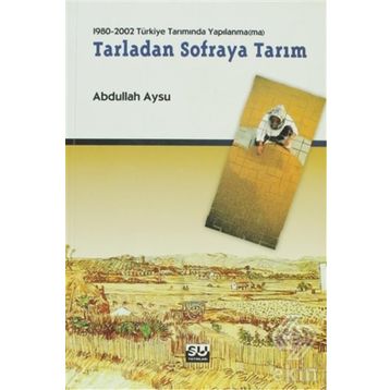 1980-2002 TÜRKİYE TARIMINDA YAPILANMA(MA) TARLADAN SOFRAYA TARIM - ABDULLAH AYSU