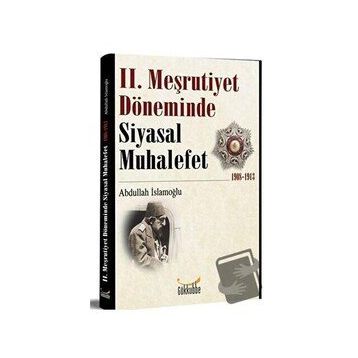 2. Meşrutiyet Döneminde Siyasal Muhalefet 1908-1913 - Abdullah İslamoğlu