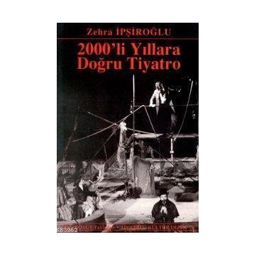 2000´LI YILLARA DOĞRU TIYATRO - ZEHRA İPŞİROĞLU