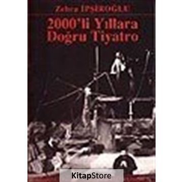 2000´LI YILLARA DOĞRU TIYATRO - ZEHRA İPŞİROĞLU