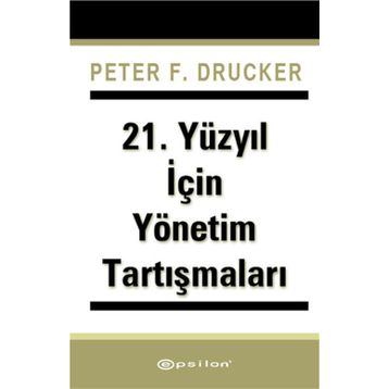 21. Yüzyıl İçin Yönetim Tartışmaları - Peter F. Drucker
