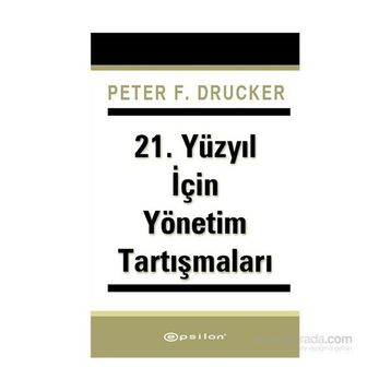 21. Yüzyıl İçin Yönetim Tartışmaları - Peter F. Drucker