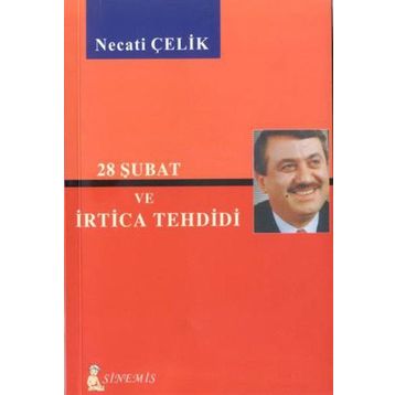 28 ŞUBAT VE İRTİCA TEHDIDI - NECATI ÇELİK