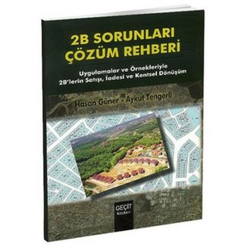 2B SORUNLARI ÇÖZÜM REHBERI UYGULAMALAR VE ÖRNEKLERIYLE 2B'LERIN SATIŞI, İADESI VE KENTSEL DÖNÜŞÜ - AYKUT TENGERLI;HASAN GÜNER
