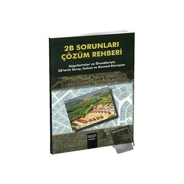 2B SORUNLARI ÇÖZÜM REHBERI UYGULAMALAR VE ÖRNEKLERIYLE 2B'LERIN SATIŞI, İADESI VE KENTSEL DÖNÜŞÜ - AYKUT TENGERLI;HASAN GÜNER