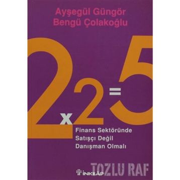 2X2=5 FINANS SEKTÖRÜNDE SATIŞÇI DEĞİL DANIŞMAN OLMALI - AYŞEGÜL GÜNGÖR;BENGÜ ÇOLAKOĞLU