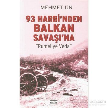 93 Harbi’nden Balkan Savaşı’na - Mehmet Ün