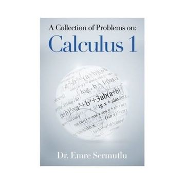 A Collection of Problems on: Calculus 1 - Emre Sermutlu