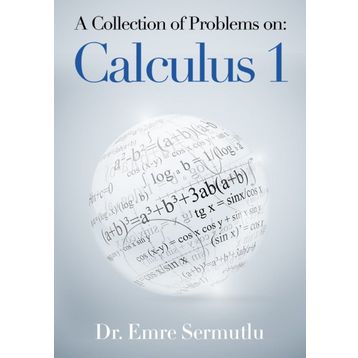A Collection of Problems on: Calculus 1 - Emre Sermutlu