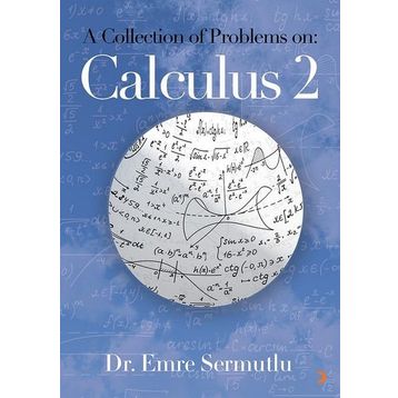 A Collection of Problems on: Calculus 2 - Emre Sermutlu