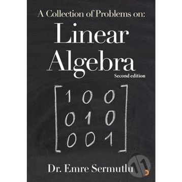 A Collection Of Problems On: Linear Algebra - Emre Sermutlu
