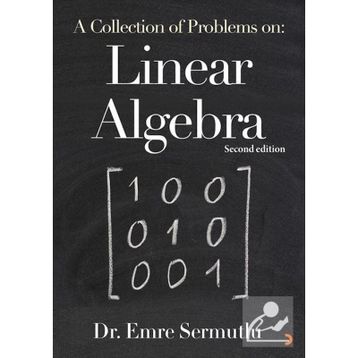 A Collection Of Problems On: Linear Algebra - Emre Sermutlu