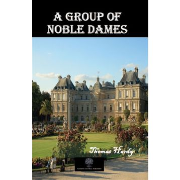 A Group Of Noble Dames - Thomas Hardy