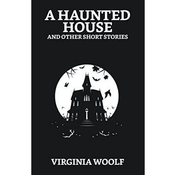 A Haunted House and Other Short Stories - Virginia Woolf