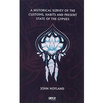 A Historical Survey Of The Customs Habits And Present State Of The Gypsies-Gece Kitaplığı
