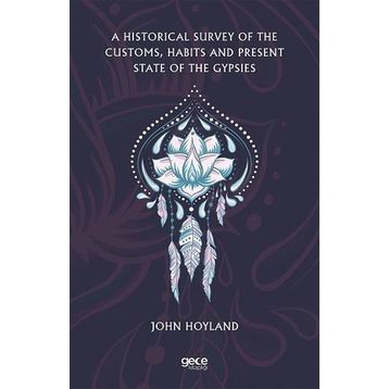 A Historical Survey Of The Customs Habits And Present State Of The Gypsies-Gece Kitaplığı