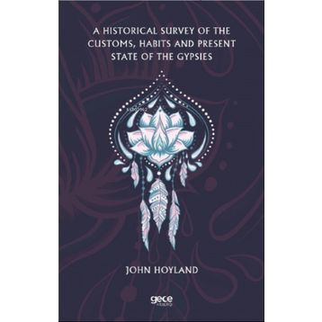 A Historical Survey Of The Customs Habits And Present State Of The Gypsies-Gece Kitaplığı