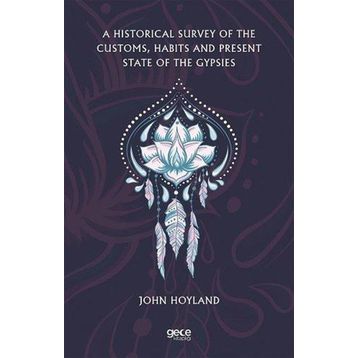 A Historical Survey Of The Customs Habits And Present State Of The Gypsies-Gece Kitaplığı