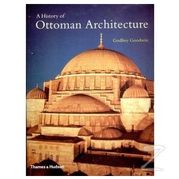 A History of Ottoman Architecture - Godfrey Goodwin
