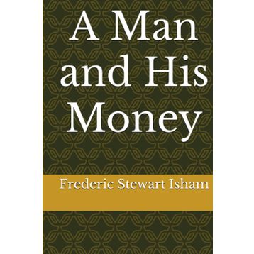 A Man And His Money - Frederic Stewart Isham