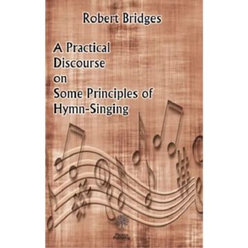 A Practical Discourse on Some Principles of Hymn-Singing Robert Bridges