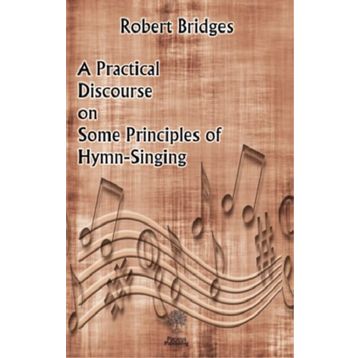 A Practical Discourse on Some Principles of Hymn-Singing Robert Bridges