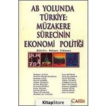 AB YOLUNDA TÜRKİYE: MÜZAKERE SÜRECİNİN EKONOMI POLİTİĞİ - MEHMET DIKKAYA