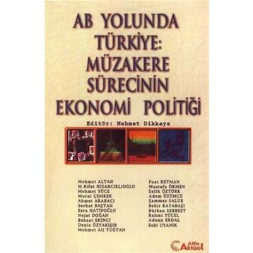 AB YOLUNDA TÜRKİYE: MÜZAKERE SÜRECİNİN EKONOMI POLİTİĞİ - MEHMET DIKKAYA