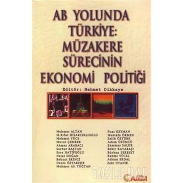AB YOLUNDA TÜRKİYE: MÜZAKERE SÜRECİNİN EKONOMI POLİTİĞİ - MEHMET DIKKAYA