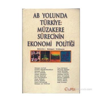 AB YOLUNDA TÜRKİYE: MÜZAKERE SÜRECİNİN EKONOMI POLİTİĞİ - MEHMET DIKKAYA