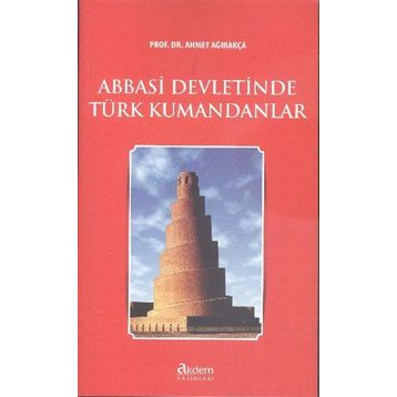 Abbasi Devletinde Türk Kumandanları - Ahmed Ağırakça