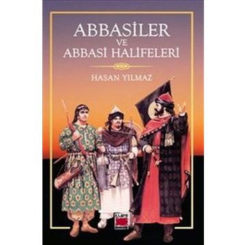 Abbasiler ve Abbasi Halifeleri - Hasan Yılmaz