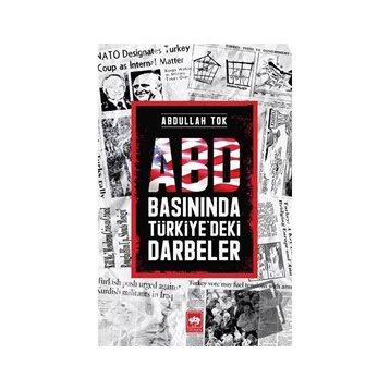 Abd Basınında Türkiye'deki Darbeler - Abdullah Tok