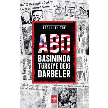 Abd Basınında Türkiye'deki Darbeler - Abdullah Tok