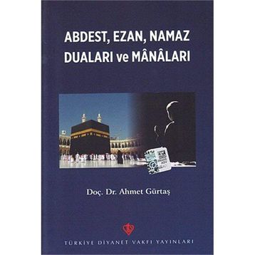 Abdest, Ezan, Namaz Duaları ve Manaları - Ahmet Gürtaş
