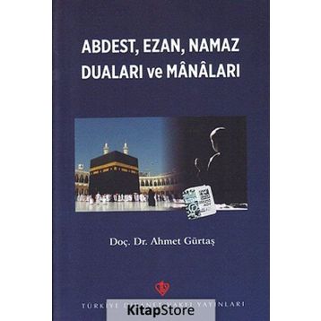 Abdest, Ezan, Namaz Duaları ve Manaları - Ahmet Gürtaş