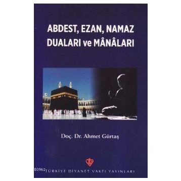 Abdest, Ezan, Namaz Duaları ve Manaları - Ahmet Gürtaş