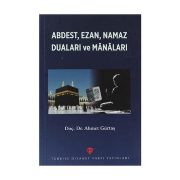 Abdest, Ezan, Namaz Duaları ve Manaları - Ahmet Gürtaş