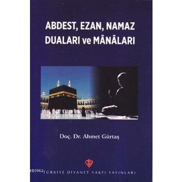 Abdest, Ezan, Namaz Duaları ve Manaları - Ahmet Gürtaş