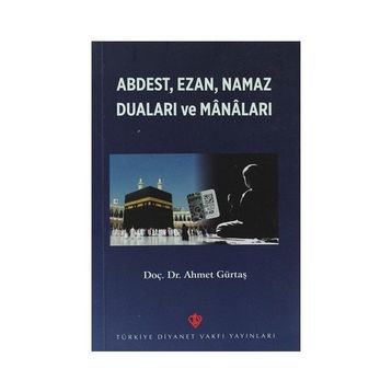 Abdest, Ezan, Namaz Duaları ve Manaları - Ahmet Gürtaş